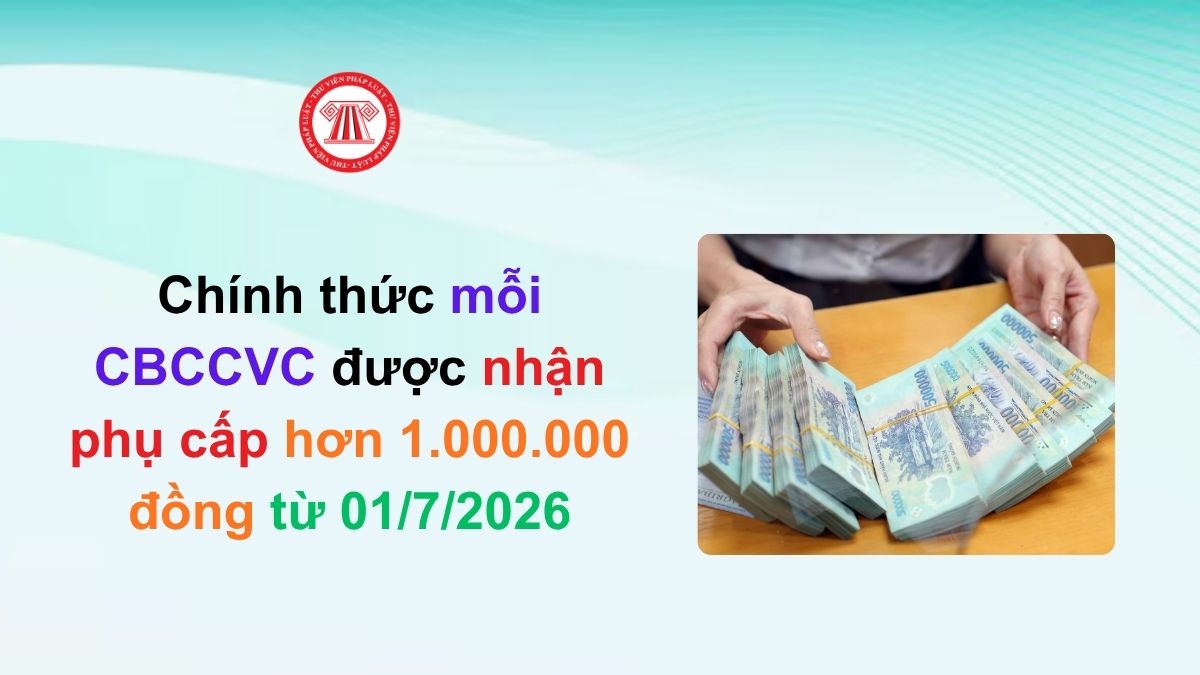 Chính thức mỗi CBCCVC được nhận phụ cấp hơn 1.000.000 đồng từ 01/7/2026 khi làm công việc theo Thông tư 22 bằng bao nhiêu lần mức lương cơ sở?