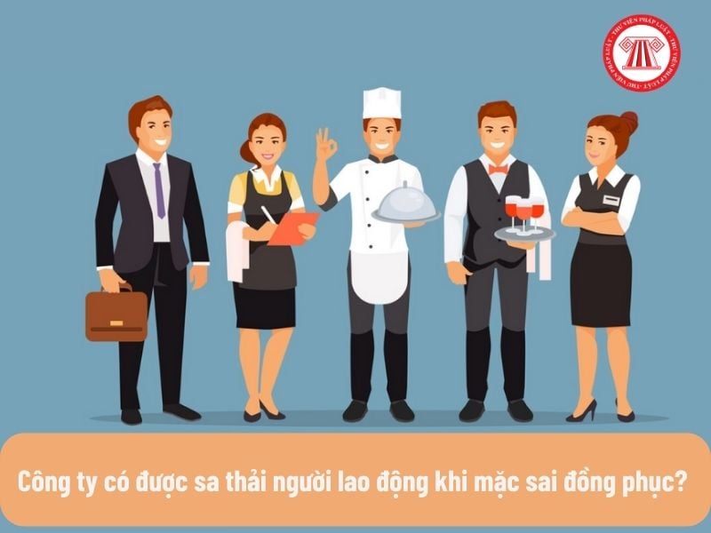 Công ty có được sa thải người lao động khi mặc sai đồng phục? 