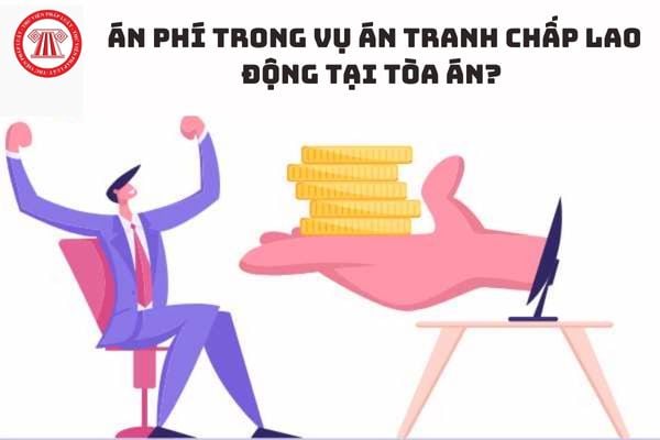 Người lao động khởi kiện đòi tiền lương có phải chịu toàn bộ án phí trong vụ án tranh chấp lao động tại tòa án?