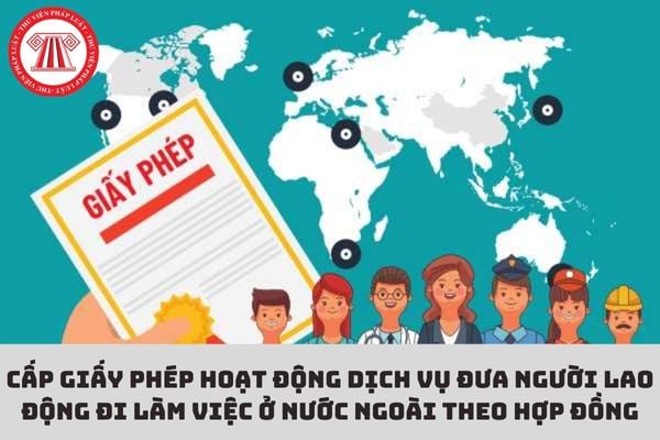 Hồ sơ cấp giấy phép hoạt động dịch vụ đưa người lao động Việt Nam đi làm việc ở nước ngoài theo hợp đồng gồm những gì?