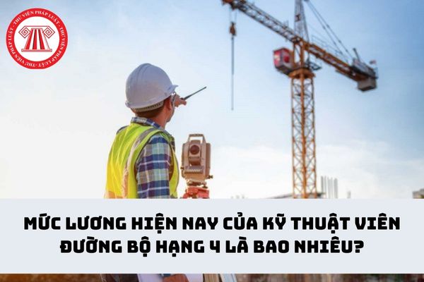 Mức lương hiện nay của kỹ thuật viên đường bộ hạng 4 là bao nhiêu?