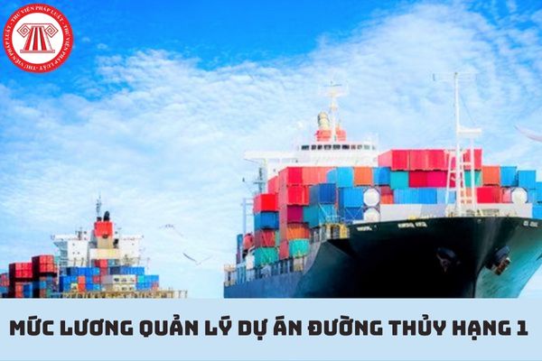 Quản lý dự án đường thủy hạng 1 được nhận mức lương như thế nào?