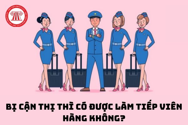 Bị cận thị thì có được làm tiếp viên hàng không không?