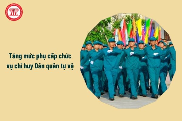 Từ 23/3/2025, tăng mức phụ cấp chức vụ chỉ huy Dân quân tự vệ, cụ thể ra sao?