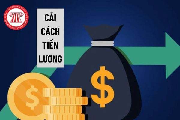 Cải cách tiền lương năm 2024, tiền lương của 02 nhóm đối tượng nào sẽ thay đổi theo Nghị quyết 27?