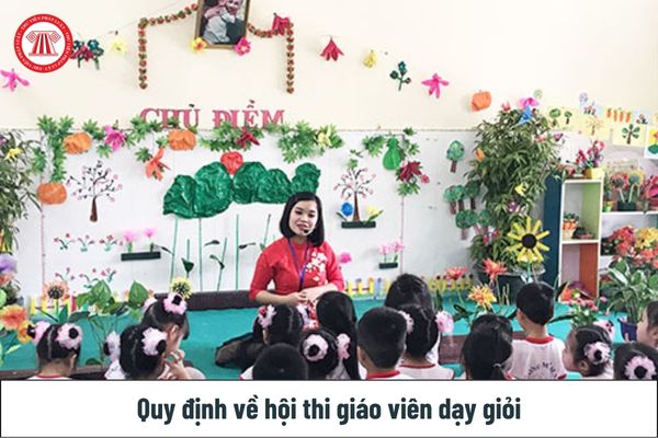 Quy định về hội thi giáo viên dạy giỏi: 09 nội dung giáo viên cần lưu ý, cụ thể ra sao?