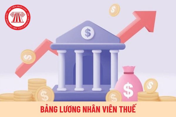 Tăng lương cơ sở, bảng lương nhân viên thuế từ 1/7/2024 thay đổi như thế nào?