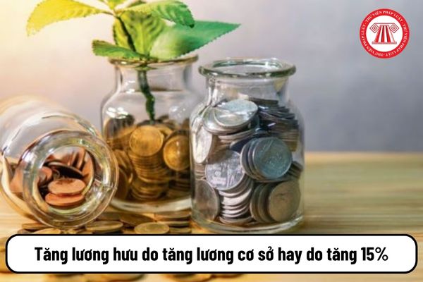 Tăng lương hưu 2024 do tăng lương cơ sở hay do tăng 15% đối với cán bộ công chức viên chức?