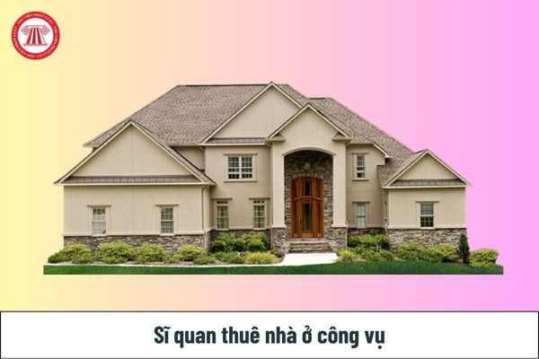 Sĩ quan được thuê nhà ở công vụ phải đáp ứng điều kiện gì?