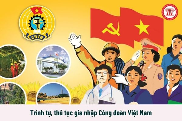 Trình tự, thủ tục gia nhập Công đoàn Việt Nam