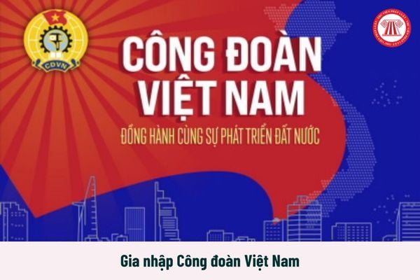 Từ 1/7/2025 người lao động nước ngoài không được gia nhập Công đoàn Việt Nam khi nào