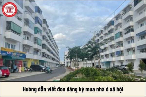 Hướng dẫn viết đơn đăng ký mua nhà ở xã hội mới nhất ra sao?