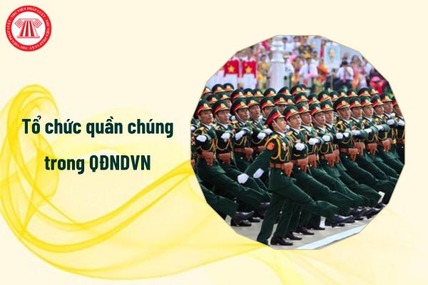 Tổ chức quần chúng trong Quân đội nhân dân Việt Nam gồm những thành phần nào?