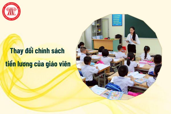 Thông tin mới về thay đổi chính sách tiền lương giáo viên trong thời gian tới, cụ thể ra sao?