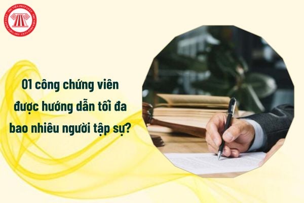 01 công chứng viên được hướng dẫn tối đa bao nhiêu người tập sự?