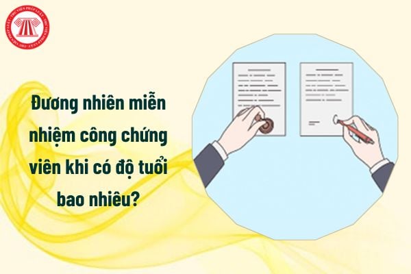 Từ 1/7/2025 đương nhiên miễn nhiệm công chứng viên khi có độ tuổi bao nhiêu?