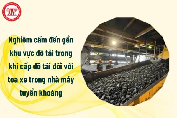 Nghiêm cấm đến gần khu vực dỡ tải trong khi cấp dỡ tải đối với toa xe để bảo đảm an toàn lao động trong nhà máy tuyển khoáng