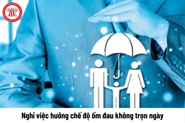 Nghỉ việc hưởng chế độ ốm đau không trọn ngày thì tính như thế nào?