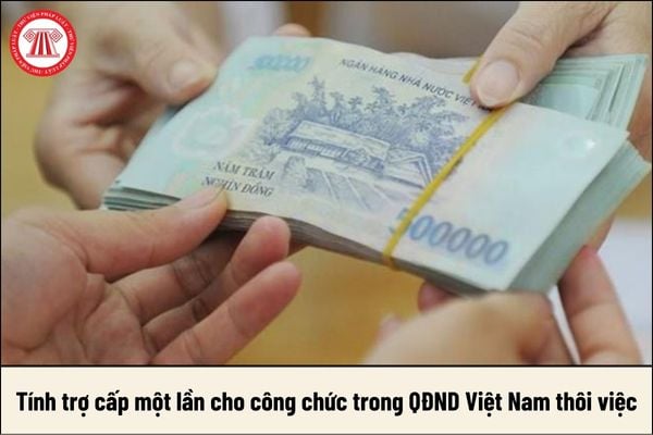 Tính trợ cấp một lần cho công chức trong Quân đội nhân dân Việt Nam thôi việc ra sao?