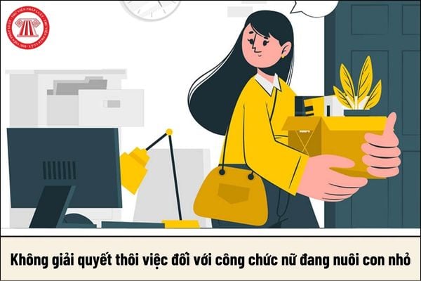 Không giải quyết thôi việc đối với công chức nữ đang nuôi con dưới bao nhiêu tuổi?