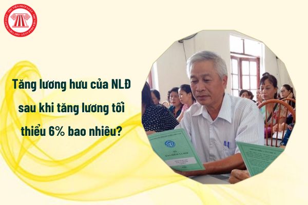 Tăng lương hưu của người lao động sau khi tăng lương tối thiểu 6% bao nhiêu?