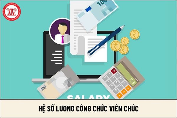 Hệ số lương công chức viên chức là bao nhiêu? Bãi bỏ khi nào?