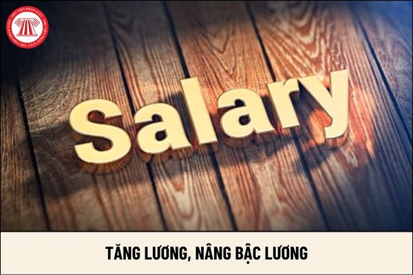 Tăng lương, nâng bậc lương cho toàn bộ cán bộ công chức viên chức và lực lượng vũ trang