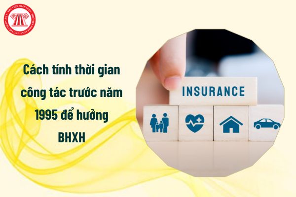 Cách tính thời gian công tác trước năm 1995 để hưởng bảo hiểm xã hội như thế nào?