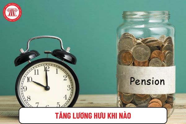 Người nghỉ hưu sau 1/7/2024 được tăng lương hưu khi nào?