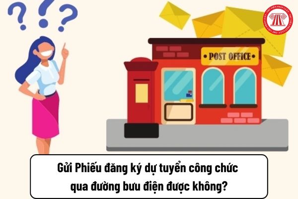 Có thể gửi Phiếu đăng ký dự tuyển công chức qua đường bưu điện được không?