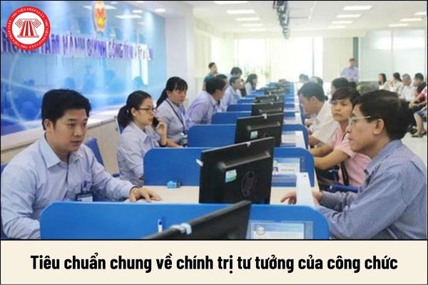 Tiêu chuẩn chung về chính trị tư tưởng của công chức lãnh đạo quản lý ra sao?