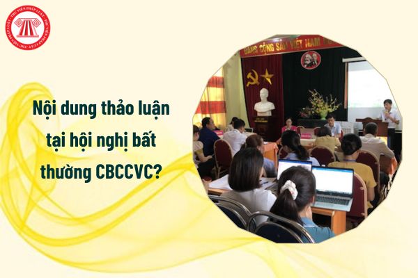 Nội dung thảo luận tại hội nghị bất thường cán bộ công chức viên chức?