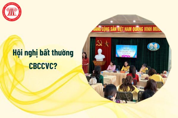 Ai sẽ được tham dự hội nghị bất thường cán bộ công chức viên chức?