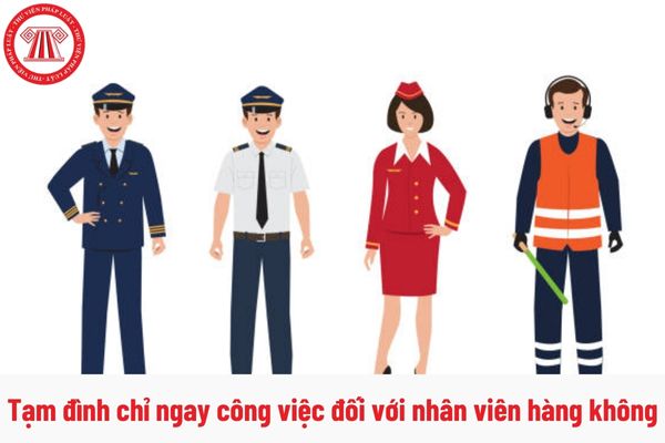 Khi nào phải ban hành quyết định tạm đình chỉ ngay công việc đối với nhân viên hàng không?