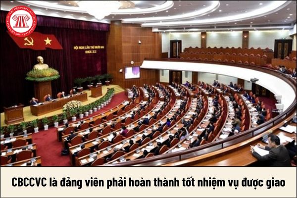 CBCCVC là đảng viên phải hoàn thành tốt nhiệm vụ được giao, đó là những nhiệm vụ nào?