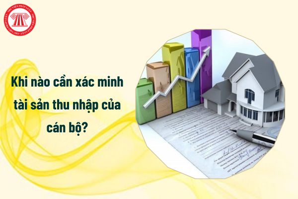 Khi nào cần xác minh tài sản thu nhập của cán bộ?