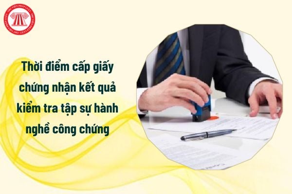 Thời điểm cấp giấy chứng nhận kết quả kiểm tra tập sự hành nghề công chứng