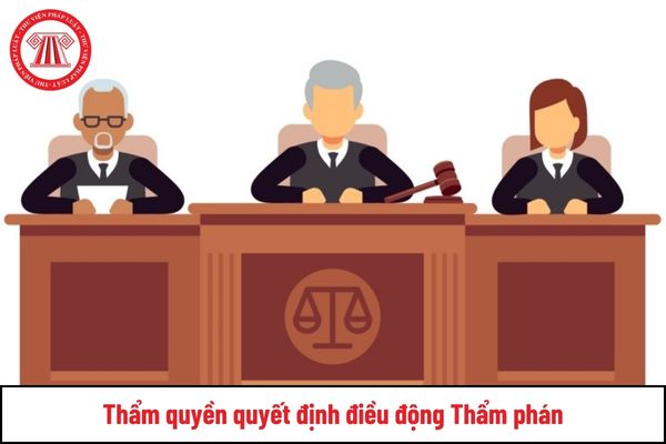 Thẩm quyền quyết định điều động Thẩm phán thuộc về ai?