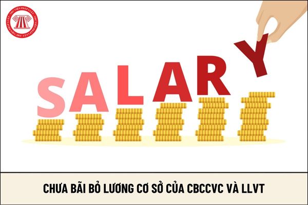 Chưa bãi bỏ lương cơ sở 2.34 của cán bộ công chức viên chức và lực lượng vũ trang