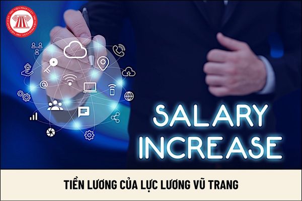 Tăng tiền lương của lực lượng vũ trang hay giảm trước năm 2026 so với mức lương hiện hành?