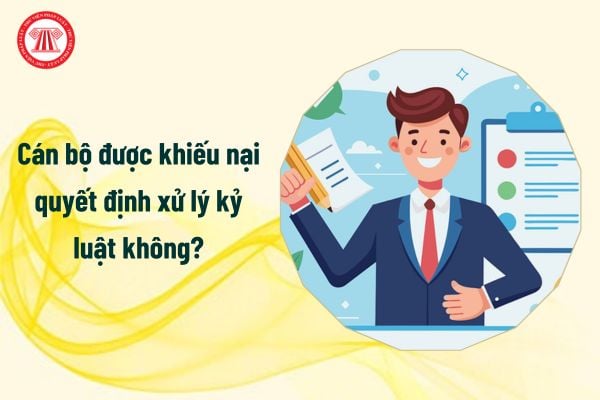 Cán bộ được khiếu nại quyết định xử lý kỷ luật không?