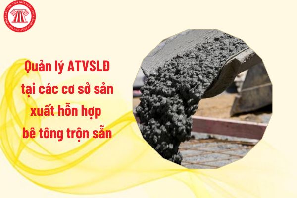 Nội dung kiểm soát an toàn thiết bị và các vị trí trong dây chuyền sản xuất trong quản lý ATVSLĐ tại các cơ sở sản xuất hỗn hợp bê tông trộn sẵn là gì?