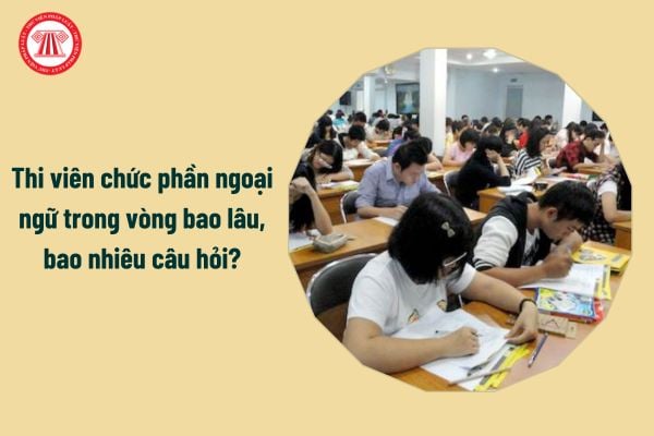 Thi viên chức phần ngoại ngữ trong vòng bao lâu, bao nhiêu câu hỏi?