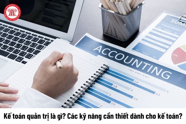 Kế toán quản trị là gì? Các kỹ năng cần thiết dành cho kế toán như thế nào?