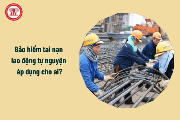 Bảo hiểm tai nạn lao động tự nguyện áp dụng cho ai?