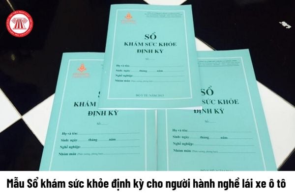 Mẫu Sổ khám sức khỏe định kỳ dành cho người hành nghề lái xe ô tô mới nhất?