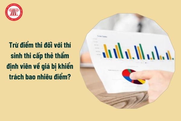 Trừ điểm thi đối với thí sinh thi cấp thẻ thẩm định viên về giá bị khiển trách bao nhiêu điểm?