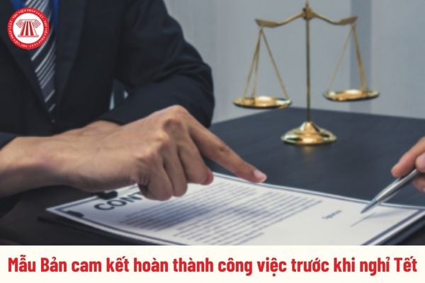 Mẫu Bản cam kết hoàn thành công việc trước khi nghỉ Tết Nguyên đán 2025 có dạng ra sao?