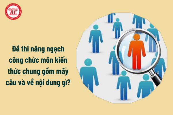 Đề thi nâng ngạch công chức môn kiến thức chung gồm mấy câu và về nội dung gì?