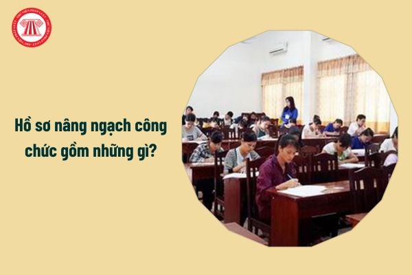 Hồ sơ nâng ngạch công chức gồm những gì?